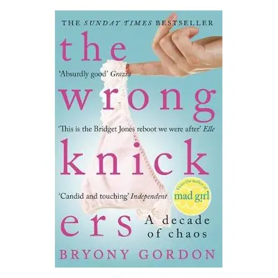 Wrong Knickers - A Decade of Chaos - Gordon, Bryony