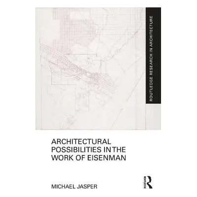 Architectural Possibilities in the Work of Eisenman - Jasper, Michael (University of Canberra, A