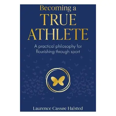 Becoming a True Athlete - Halsted, Laurence