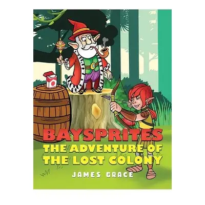 Baysprites: The Adventure of the Lost Colony - Grace, James