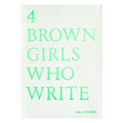 4 BROWN GIRLS WHO WRITE - Roshni Goyate, Sharan Hunjan, Sheena Patel, Sunnah Khan - Goyate, Rosh