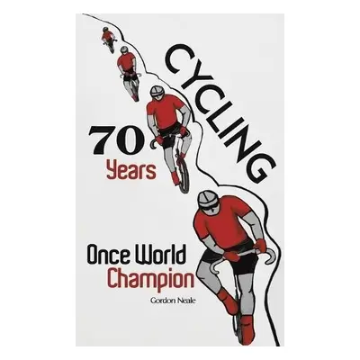 Cycling 70 Years: Once World Champion - Neale, Gordon