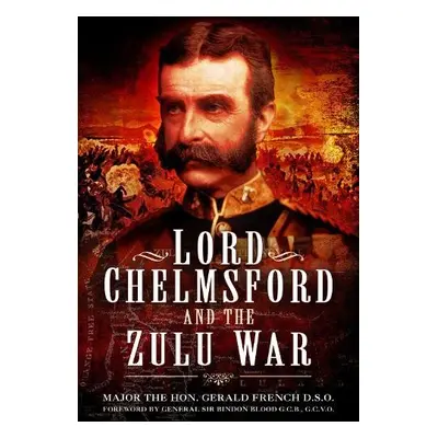 Lord Chelmsford and the Zulu War - French, Gerald