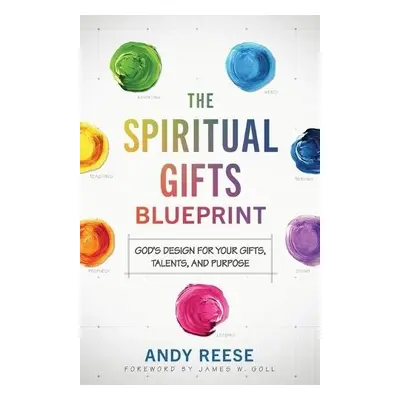 Spiritual Gifts Blueprint – God`s Design for Your Gifts, Talents, and Purpose - Reese, Andy a Go