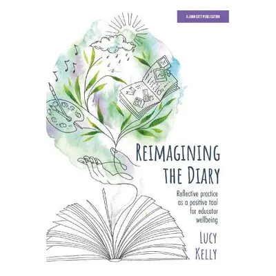 Reimagining the Diary: Reflective practice as a positive tool for educator wellbeing - Kelly, Lu