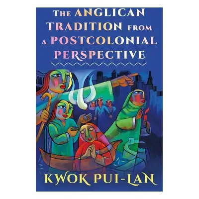 Anglican Tradition from a Postcolonial Perspective - Pui-lan, Kwok