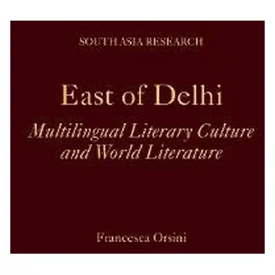 East of Delhi - Orsini, Francesca (Professor Emerita of Hindi and South Asian Literature, Profes