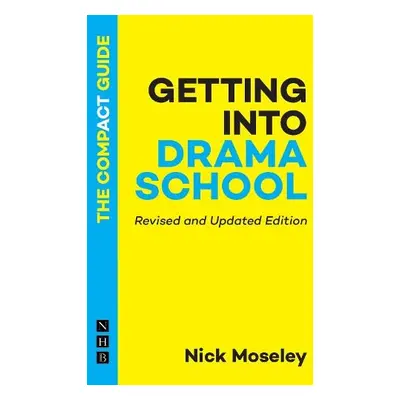 Getting into Drama School: The Compact Guide - Moseley, Nick