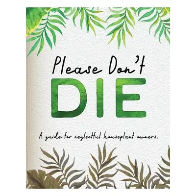 Please Don't Die - A Helpful Guide To Owning House Plants - Books by Boxer