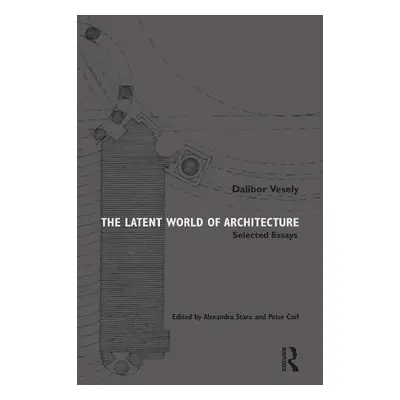 Latent World of Architecture - Vesely, Dalibor