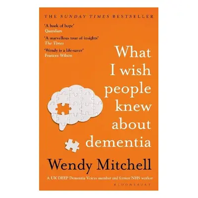 What I Wish People Knew About Dementia - Mitchell, Wendy