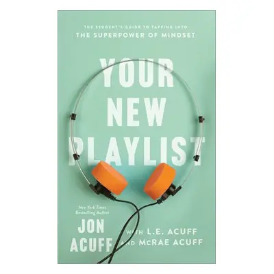 Your New Playlist – The Student`s Guide to Tapping into the Superpower of Mindset - Acuff, Jon a