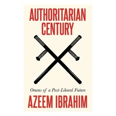 Authoritarian Century - Ibrahim, Azeem