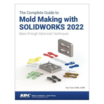 Complete Guide to Mold Making with SOLIDWORKS 2022 - Tran, Paul