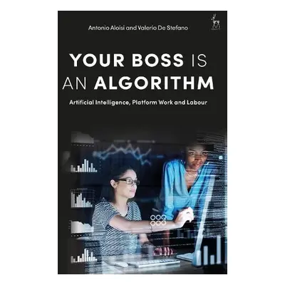 Your Boss Is an Algorithm - Aloisi, Professor Antonio a De Stefano, Professor Dr Valerio