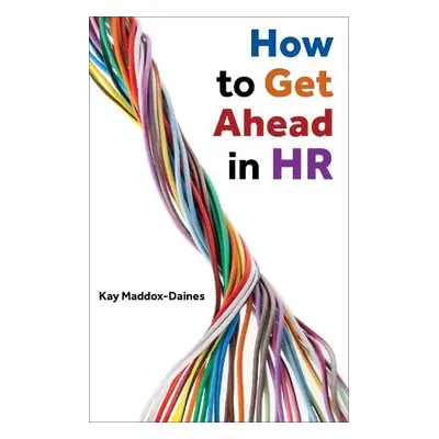 How to Get Ahead in HR - Maddox-Daines, Kay