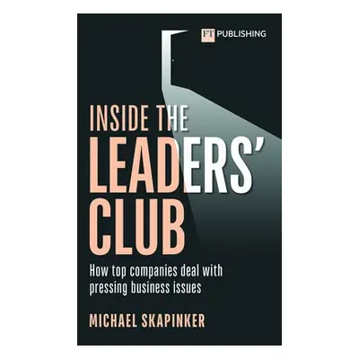 Inside the Leaders' Club: How top companies deal with pressing business issues - Skapinker, Mich