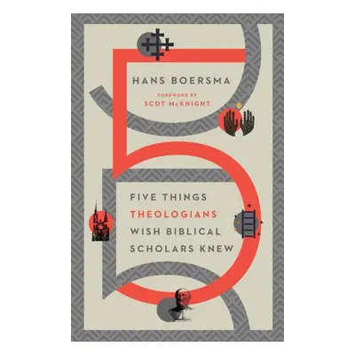 Five Things Theologians Wish Biblical Scholars Knew - Boersma, Hans a Mcknight, Scot