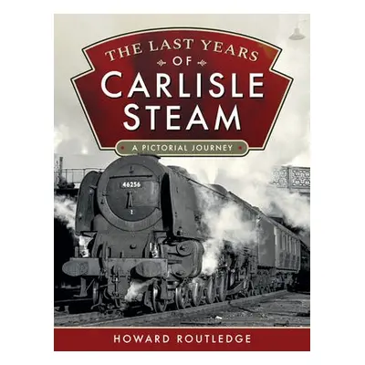 Last Years of Carlisle Steam - Routledge, Howard