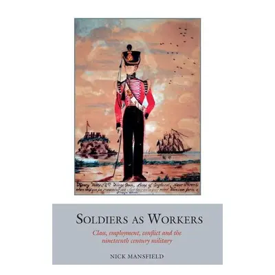 Soldiers as Workers - Mansfield, Nick