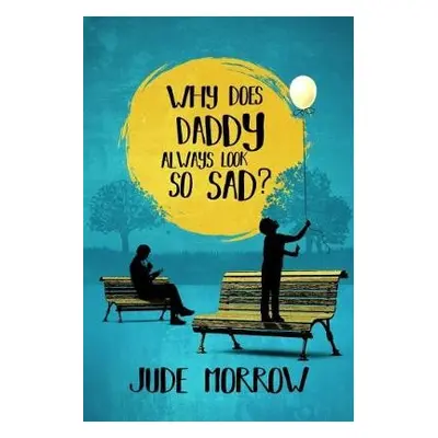 Why Does Daddy Always Look So Sad? - Morrow, Jude (Jude Morrow)