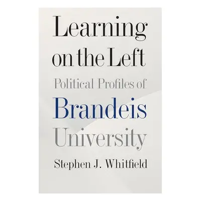 Learning on the Left – Political Profiles of Brandeis University - Whitfield, Stephen J.