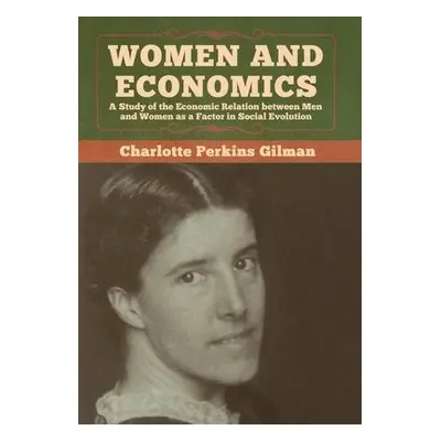 Women and Economics - Gilman, Charlotte Perkins