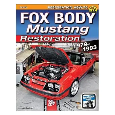 Fox Body Mustang Restoration 1979-1993 - Smart, Jim