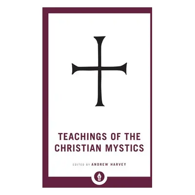 Teachings of the Christian Mystics - Harvey, Andrew