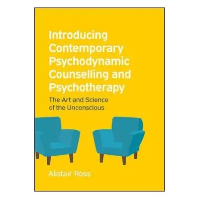 Introducing Contemporary Psychodynamic Counselling and Psychotherapy: The art and science of the