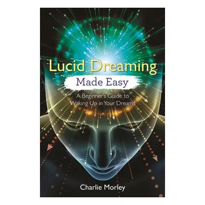 Lucid Dreaming Made Easy - Morley, Charlie