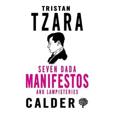 Seven Dada Manifestoes and Lampisteries - Tzara, Tristan