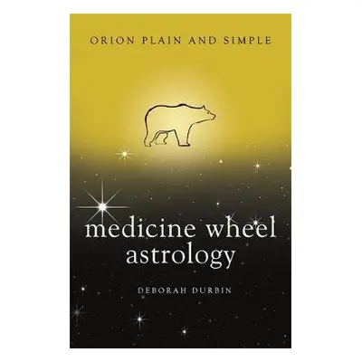 Medicine Wheel Astrology, Orion Plain and Simple - Durbin, Deborah