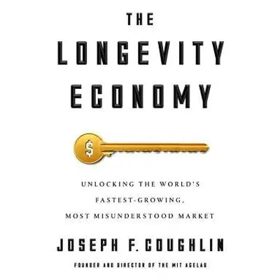 Longevity Economy - Coughlin, Joseph F.