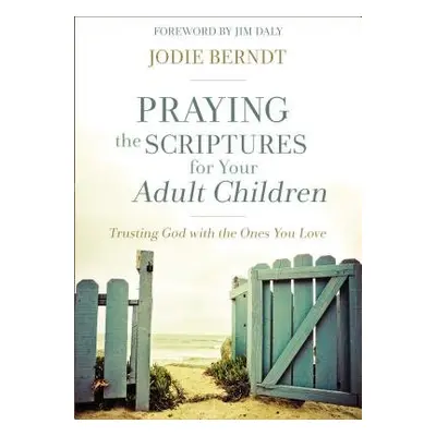 Praying the Scriptures for Your Adult Children - Berndt, Jodie