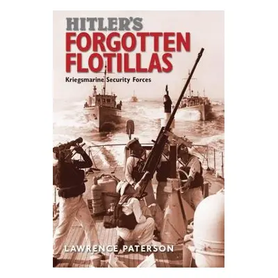 Hitler's Forgotten Flotillas - Paterson, Lawrence