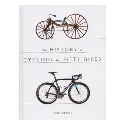 History of Cycling in Fifty Bikes - Ambrose, Tom