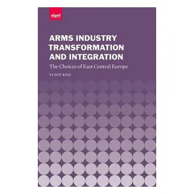 Arms Industry Transformation and Integration - Kiss, Yudit (s Independent economic researcher an