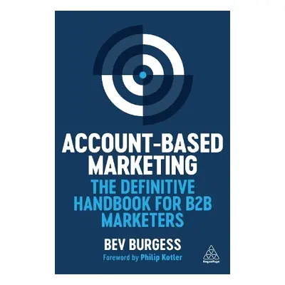 Account-Based Marketing - The Definitive Handbook for B2B Marketers - Burgess, Bev