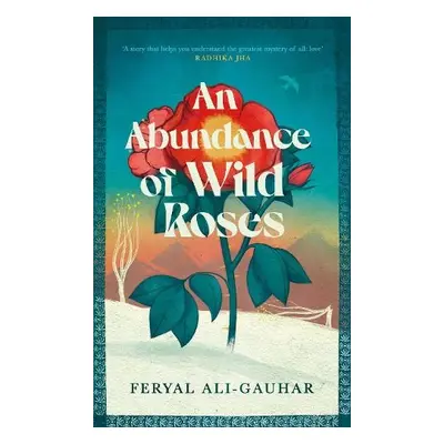 Abundance of Wild Roses - Ali-Gauhar, Feryal