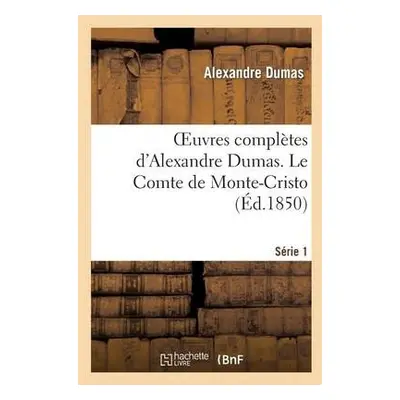 Oeuvres Compl?tes d'Alexandre Dumas. S?rie 1. Le Comte de Monte-Cristo - Dumas, Alexandre