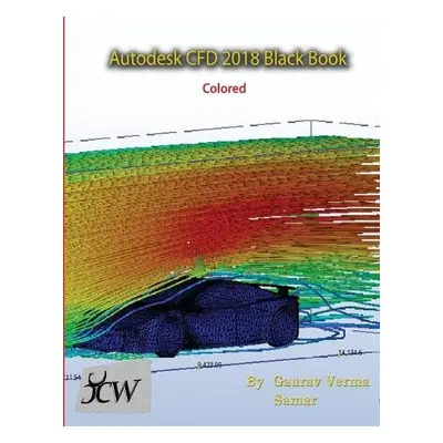 Autodesk CFD 2018 Black Book (Colored) - Verma, Gaurav a Samar