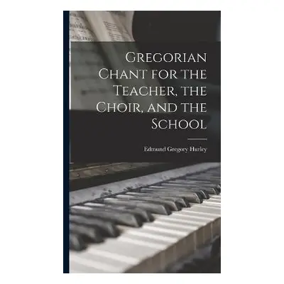 Gregorian Chant for the Teacher, the Choir, and the School - Hurley, Edmund Gregory