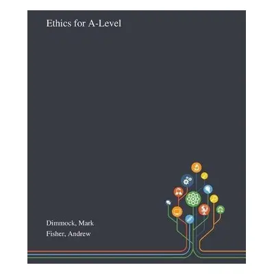 Ethics for A-Level - Dimmock, Mark a Fisher, Andrew