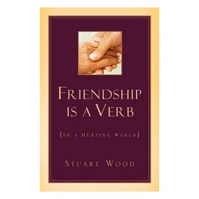 Friendship Is A Verb (In A Hurting World) - Wood, Stuart