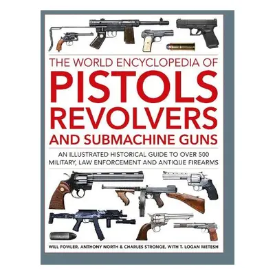 Pistols, Revolvers and Submachine Guns, The World Encyclopedia of - Fowler, Will a North, Anthon