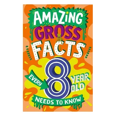 Amazing Gross Facts Every 8 Year Old Needs to Know - Rowlands, Caroline