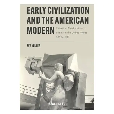 Early Civilization and the American Modern - Miller, Eva