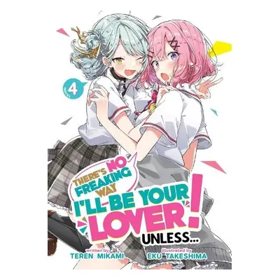 There's No Freaking Way I'll be Your Lover! Unless... (Light Novel) Vol. 4 - Mikami, Teren