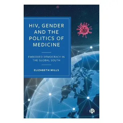 HIV, Gender and the Politics of Medicine - Mills, Elizabeth (University of Sussex)